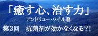 「癒す心、治す力」
第３回　抗菌剤(薬)が効かなくなる？！